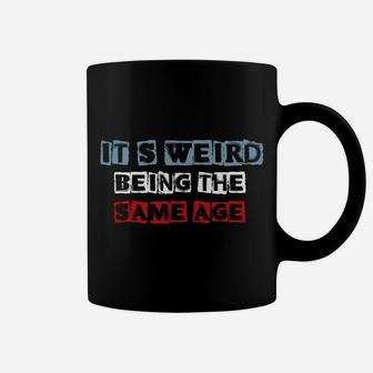 It's Weird Being The Same Age As Old People Funny Sarcastic Sweatshirt Coffee Mug | Crazezy UK