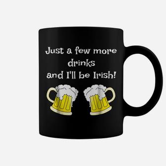 Just A Few More Drinks And I'll Be Irish Paddy's Day T-Shirt Coffee Mug | Crazezy UK