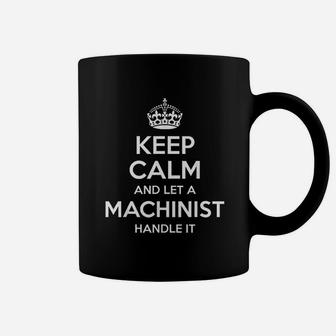 Keep Calm And Let A Machinist Handle It Coffee Mug | Crazezy AU