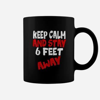 Keep Calm And Stay 6 Feet Away Coffee Mug | Crazezy UK