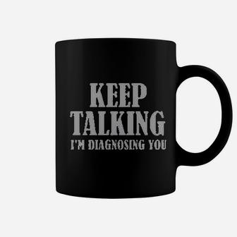 Keep Talking I Am Diagnosing You Coffee Mug | Crazezy