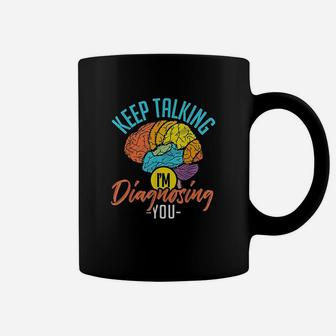 Keep Talking Im Diagnosing You Psychology Coffee Mug | Crazezy AU