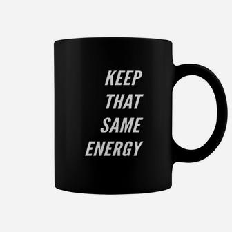 Keep That Same Energy Coffee Mug | Crazezy DE