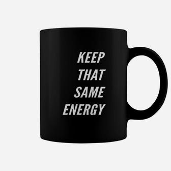 Keep That Same Energy Coffee Mug | Crazezy