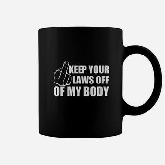 Keep Your Laws Off Of My Body Coffee Mug | Crazezy AU