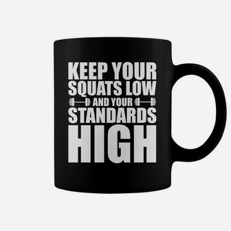 Keep Your Squats Low And Your Standards High -- Coffee Mug | Crazezy CA