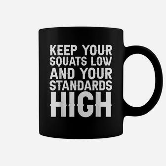 Keep Your Squats Low And Your Standards High - Coffee Mug | Crazezy CA
