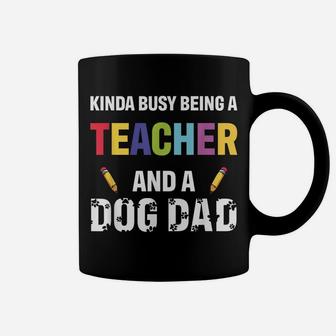 Kinda Busy Being A Teacher And A Dog Dad Puppy Lovers Father Coffee Mug | Crazezy AU
