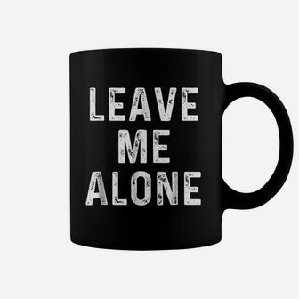 Leave Me Alone Coffee Mug | Crazezy CA