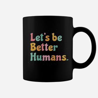 Lets Be Better Humans Coffee Mug | Crazezy UK