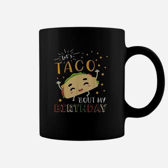 Lets Taco Bout My Birthday Coffee Mug | Crazezy CA