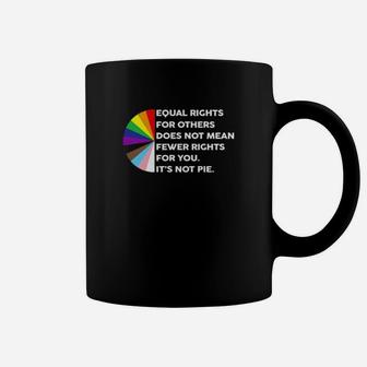 Lgbt Equal Rights For Others Does Not Mean Fewer Rights For You Its Not Pie Coffee Mug - Monsterry