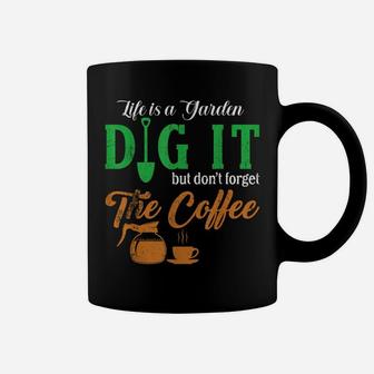 Life Is A Garden Dig It But Don't Forget The Coffe Garden Coffee Mug | Crazezy AU