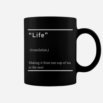 Life Making It From One Cup Of Tea To The Next Coffee Mug - Monsterry