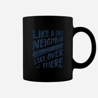 Like A Good Neighbor Stay Over There Coffee Mug | Crazezy DE