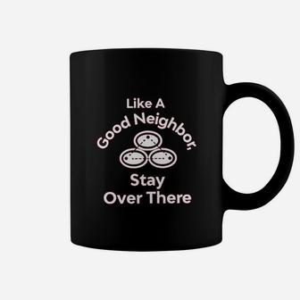 Like A Good Neighbor Stay Over There Funny Full Coffee Mug | Crazezy CA