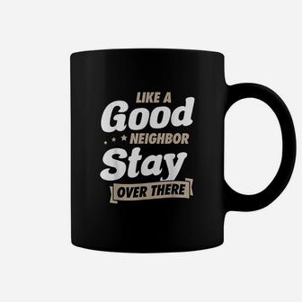 Like A Good Neighbor Stay Over There Funny Unique Antisocial Coffee Mug | Crazezy UK