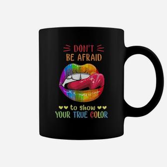 Lips Lgbt Don't Be Afraid To Show Your True Color Coffee Mug - Monsterry