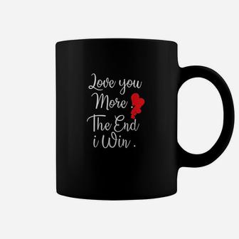 Love You More The End I Win Coffee Mug | Crazezy CA