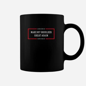 Make My Shoulder Great Again Funny Post Surgery Gift Coffee Mug | Crazezy DE