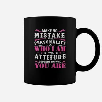 Make No Mistake My Personality Is Who I Am My Attitude Denpends On Who Are You Coffee Mug - Monsterry DE