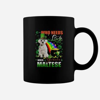 Maltese Who Needs Luck When You Have A Dog Shamrock Happy St Patricks Day Coffee Mug - Monsterry