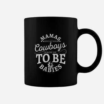 Mamas Dont Let Your Cowboys Grow Up To Be Babies Coffee Mug | Crazezy
