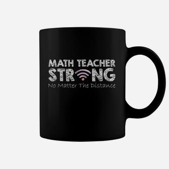 Math Teacher Strong No Matter The Distance Math Teacher Gift Coffee Mug | Crazezy AU