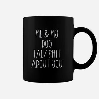 Me And My Dog Talk About You Coffee Mug | Crazezy