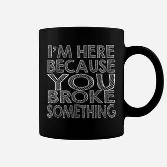 Mechanic Funny Gift - I'm Here Because You Broke Something Coffee Mug | Crazezy UK
