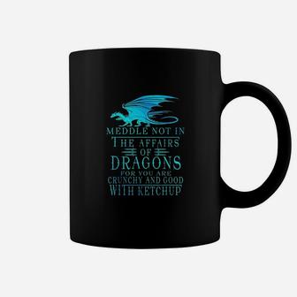 Meddle Not In The Affairs Of Dragons Coffee Mug | Crazezy