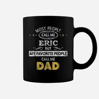Mens Eric Name Shirt - My Favorite People Call Me Dad Coffee Mug | Crazezy
