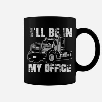 Mens Funny I'll Be In My Office Trucker Dad Coffee Mug | Crazezy