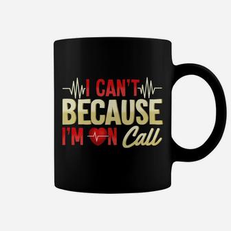 Mens I Can't Because I'm On Call Medical Gift Doctor Nurse Emt Coffee Mug | Crazezy