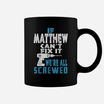 Mens If Matthew Cant Fix It We Are All Screwed Gift Coffee Mug | Crazezy