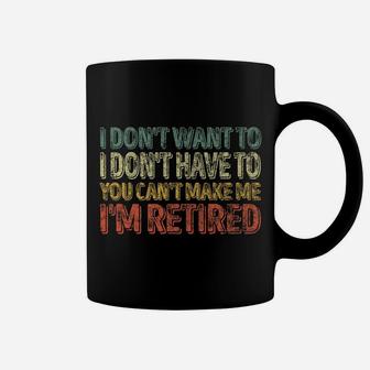 Mens Xmas Gift I Don't Want To Have You Can't Make Me I'm Retired Coffee Mug | Crazezy DE