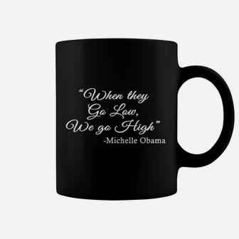 Michelle Quote When They Go Low We Go High Coffee Mug | Crazezy UK