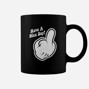 Middle Finger Have A Nice Day Coffee Mug | Crazezy