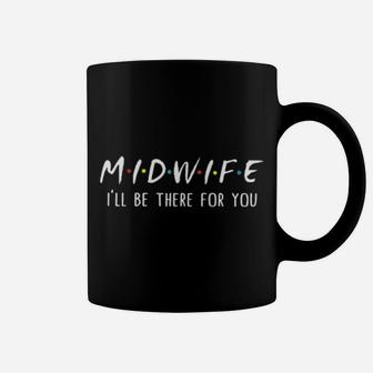 Midwife I'll Be There For You Coffee Mug - Monsterry CA