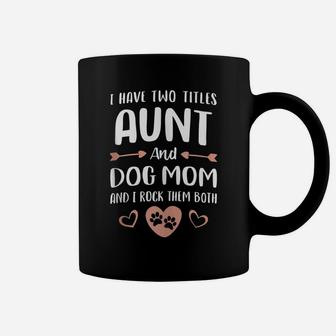 Mom Aunt Dog Lover Gifts I Have Two Titles Aunt And Dog Mom Coffee Mug | Crazezy