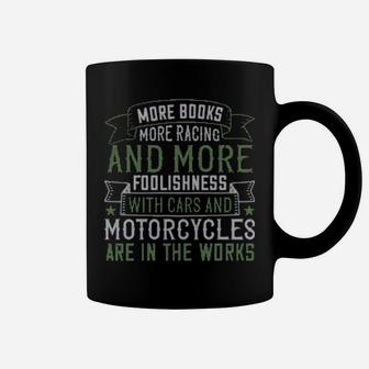 More Books More Racing And More Foolishness With Cars And Motorcycles Are In The Works Coffee Mug - Monsterry