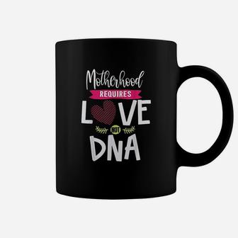 Motherhood Requires Love Not Dna Coffee Mug | Crazezy AU
