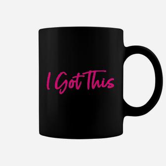 Motivational I Got This Coffee Mug | Crazezy CA