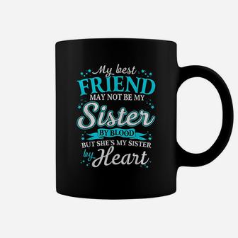 My Best Friend May Not Be My Sister By Blood Coffee Mug | Crazezy