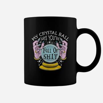 My Crystal Ball Says You Are Full Of Sht Fortune Teller Coffee Mug | Crazezy DE