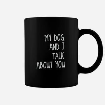 My Dog And I Talk About You Coffee Mug | Crazezy AU