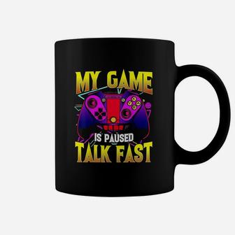 My Game Is Paused Talk Fast Gaming Video Game Gamer Coffee Mug | Crazezy