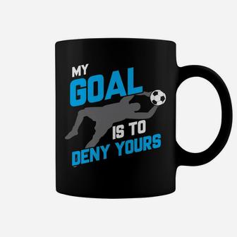 My Goal Is To Deny Yours Soccer Goalie Coffee Mug | Crazezy DE