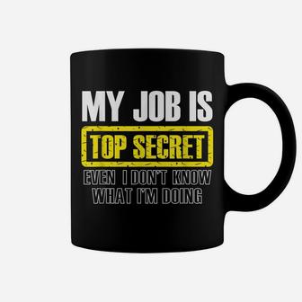 My Job Is Top Secret Even I Don't Know What I'm Doing Shirt Coffee Mug | Crazezy CA