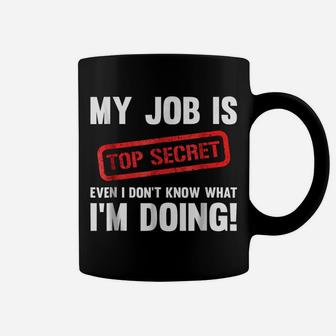 My Job Is Top Secret Even I Don't Know What I'm Doing Shirt Coffee Mug | Crazezy UK